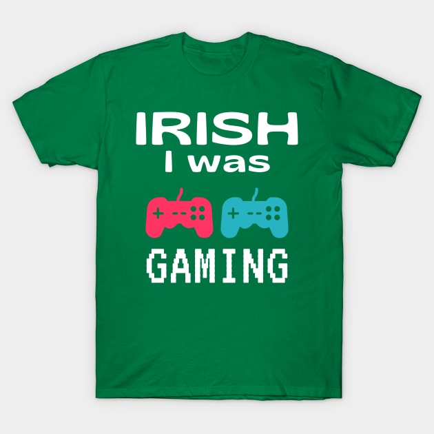 Funny St Patrick's Day Gift For Gamers - Irish I Was Gaming T-Shirt by Daily Design